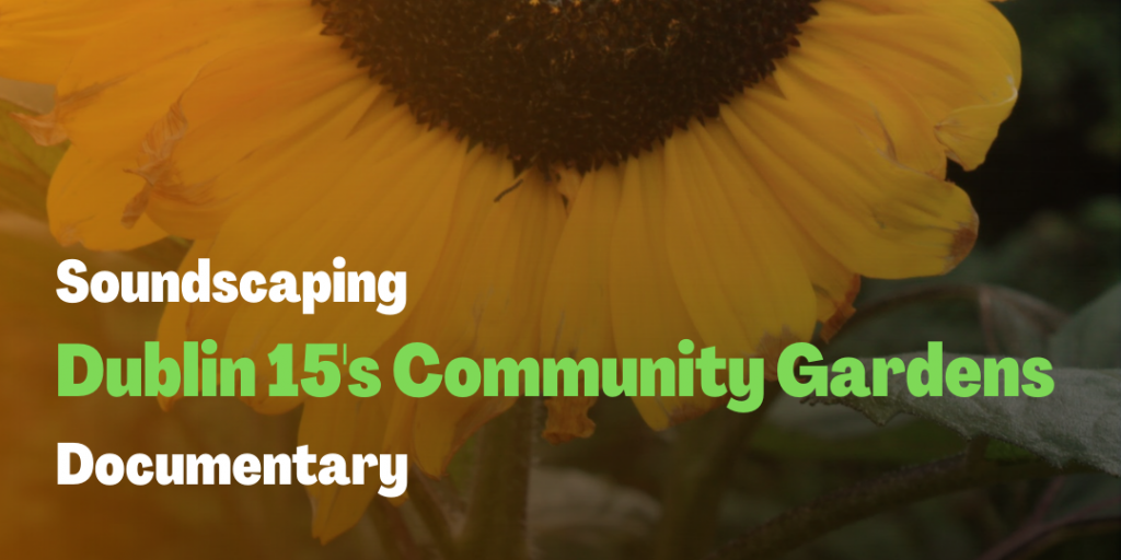 Soundscaping: Dublin 15’s Community Gardens (Documentary)
